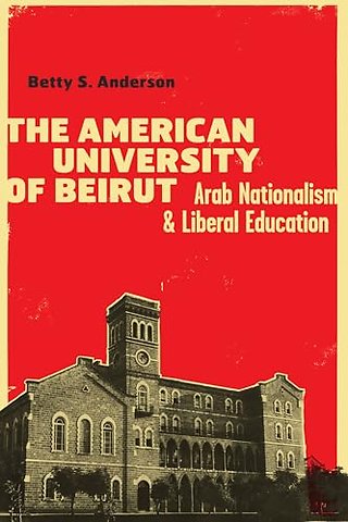 The American University of Beirut – Arab Nationalism and Liberal Education