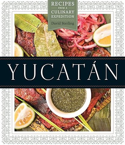 Yucatán – Recipes from a Culinary Expedition