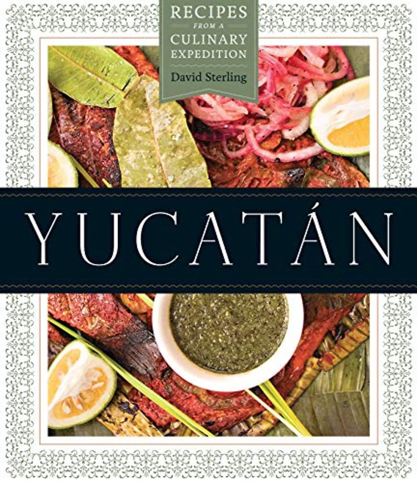 Yucatán – Recipes from a Culinary Expedition