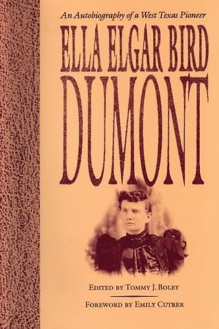 Ella Elgar Bird Dumont – An Autobiography of a West Texas Pioneer
