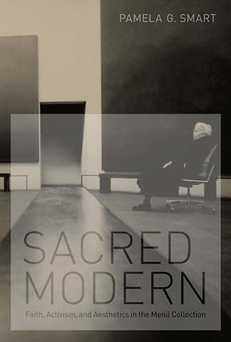 Sacred Modern – Faith, Activism, and Aesthetics in the Menil Collection