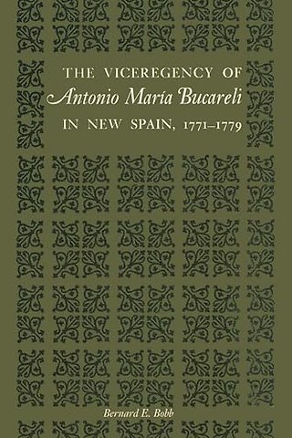 The Viceregency of Antonio Maria Bucareli in New Spain, 1771–1779