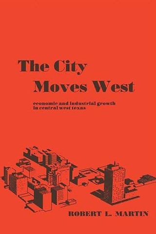 The City Moves West – Economic and Industrial Growth in Central West Texas
