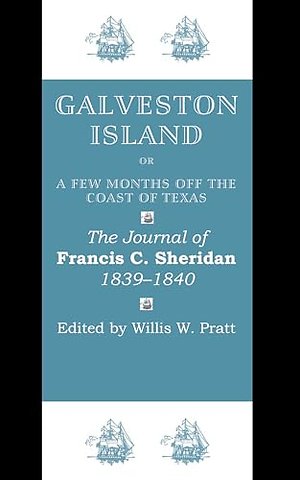 Galveston Island, or, a Few Months Off the Coast – The Journal of Francis C. Sheridan, 1839–1840