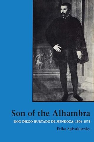 Son of the Alhambra – Don Diego Hurtado De Mendoza, 1504–1575
