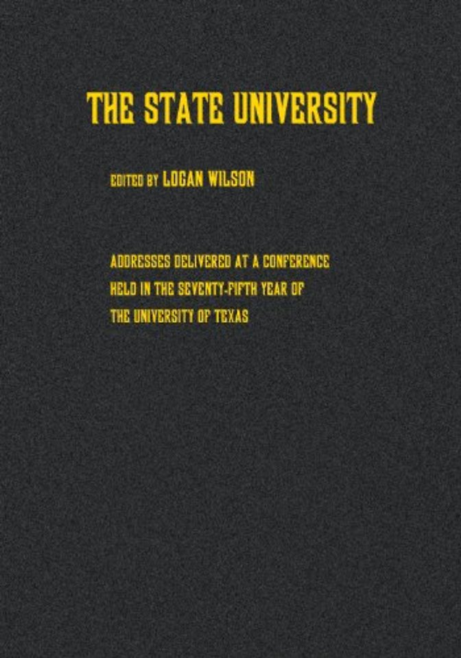 The State University – Addresses Delivered at a Conference Held in the Seventy–fifth Year of the University of Texas