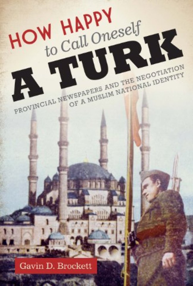 How Happy to Call Oneself a Turk – Provincial Newspapers and the Negotiation of a Muslim National Identity