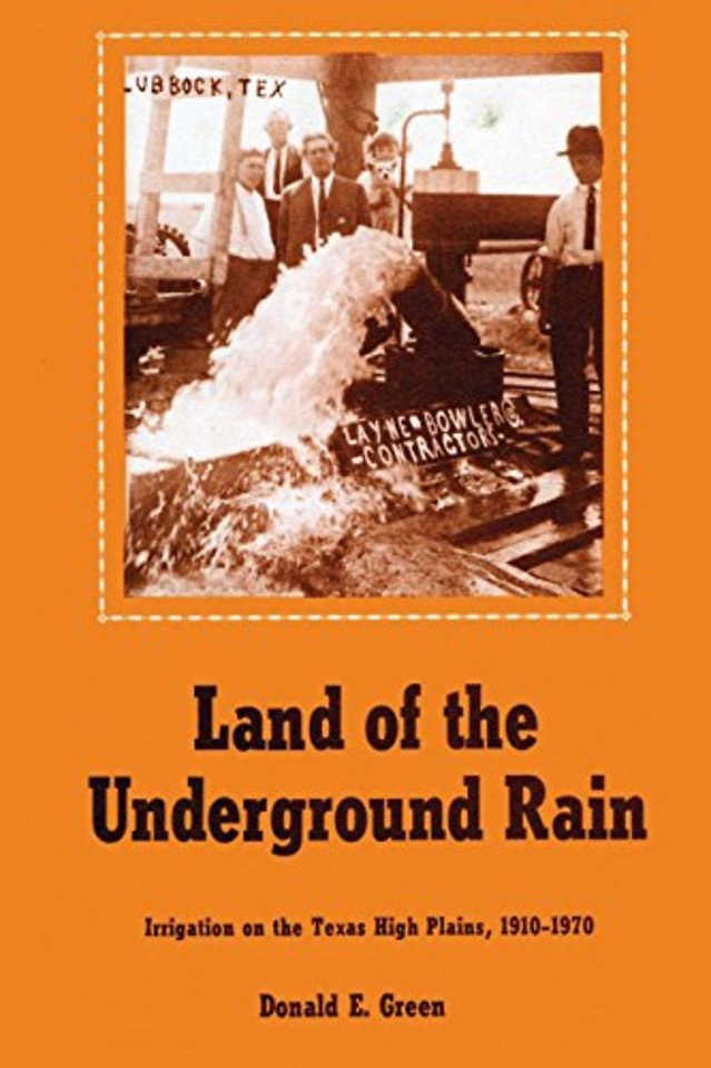 Land of the Underground Rain – Irrigation on the Texas High Plains, 1910–1970