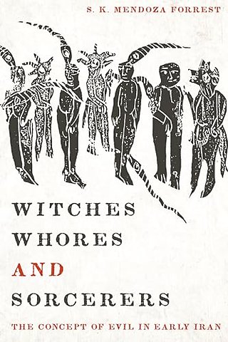 Witches, Whores, and Sorcerers – The Concept of Evil in Early Iran