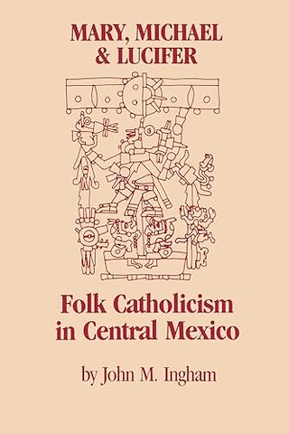 Mary, Michael, and Lucifer – Folk Catholicism in Central Mexico