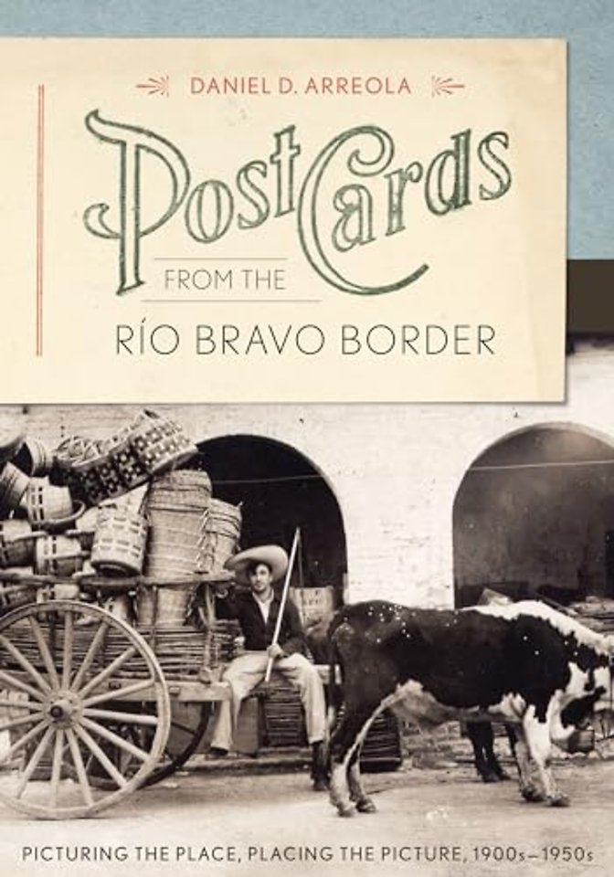 Postcards from the Río Bravo Border – Picturing the Place, Placing the Picture, 1900s–1950s