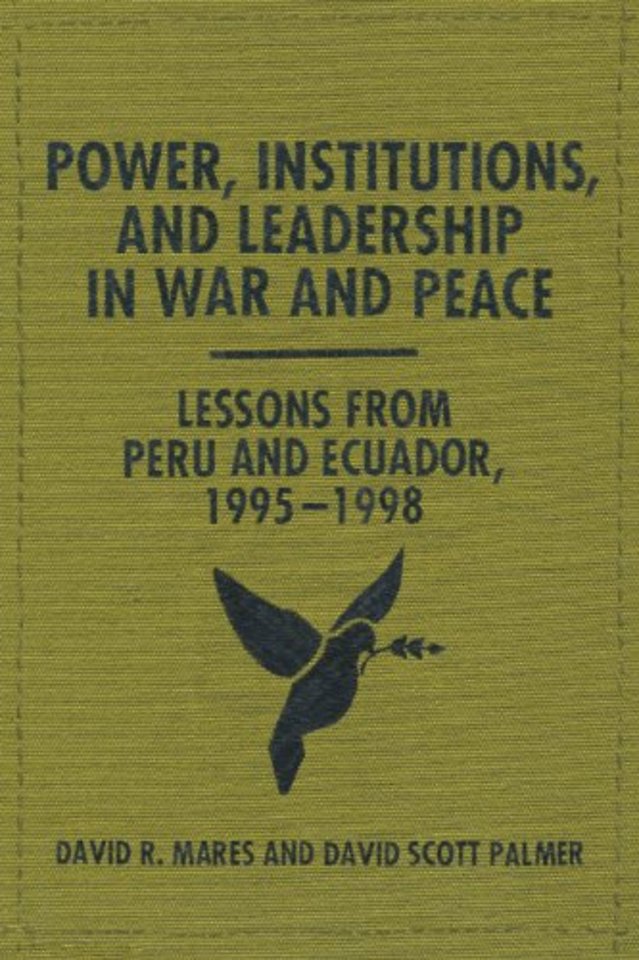 Power, Institutions, and Leadership in War and P – Lessons from Peru and Ecuador, 1995–1998