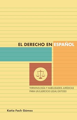 El Derecho En Español – Terminología Y Habilidades Jurídicas Para Un Ejercicio Legal Exitoso