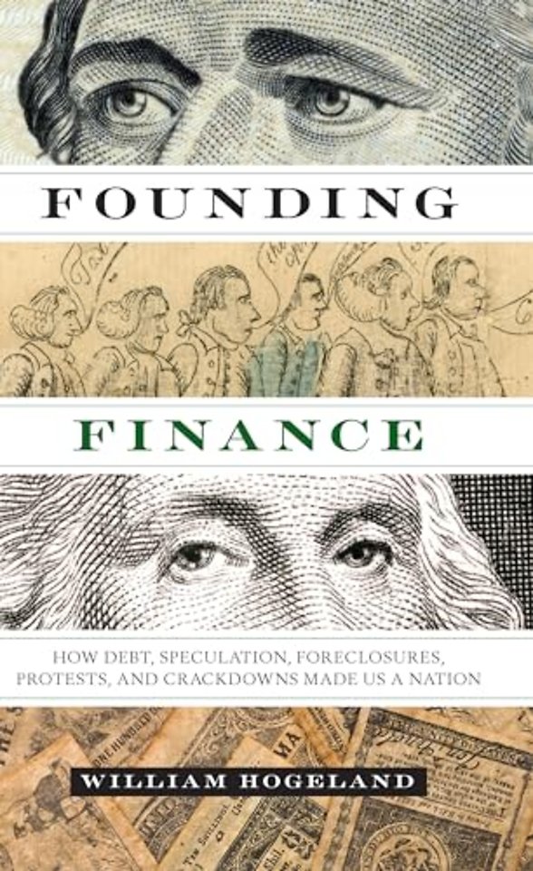 Founding Finance – How Debt, Speculation, Foreclosures, Protests, and Crackdowns Made Us a Nation