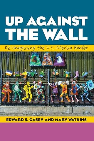 Up Against the Wall – Re–Imagining the U.S.–Mexico Border