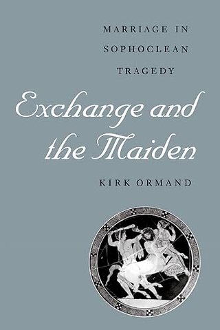 Exchange and the Maiden – Marriage in Sophoclean Tragedy