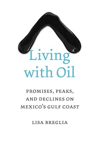 Living with Oil – Promises, Peaks, and Declines on Mexico`s Gulf Coast