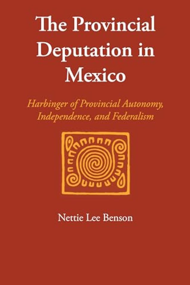 The Provincial Deputation in Mexico – Harbinger of Provincial Autonomy, Independence, and Federalism