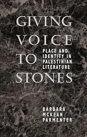 Giving Voice to Stones – Place and Identity in Palestinian Literature