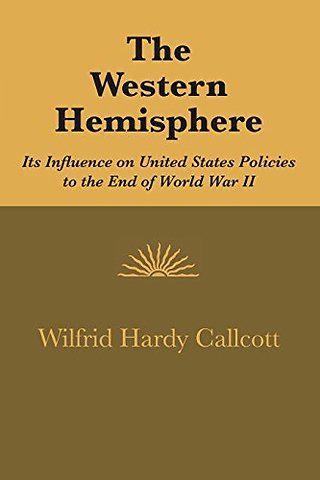 The Western Hemisphere – Its Influence on United States Policies to the End of World War II