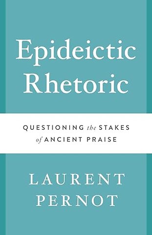Epideictic Rhetoric – Questioning the Stakes of Ancient Praise