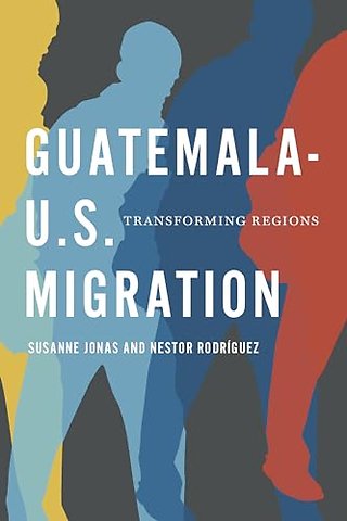 Guatemala–U.S. Migration – Transforming Regions