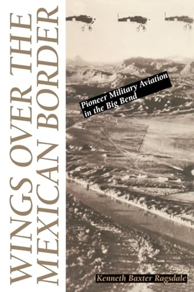 Wings Over the Mexican Border – Pioneer Military Aviation in the Big Bend