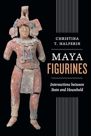 Maya Figurines – Intersections Between State and Household