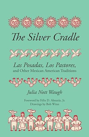 The Silver Cradle – Las Posadas, Los Pastores, and Other Mexican American Traditions