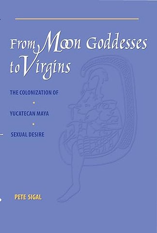 From Moon Goddesses to Virgins – The Colonization of Yucatecan Maya Sexual Desire