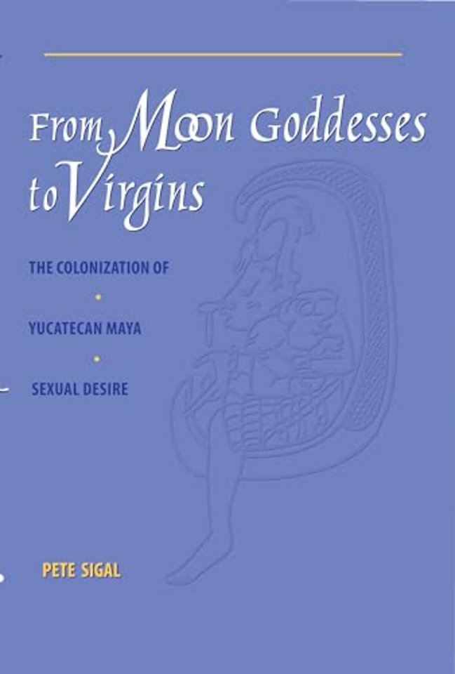 From Moon Goddesses to Virgins – The Colonization of Yucatecan Maya Sexual Desire