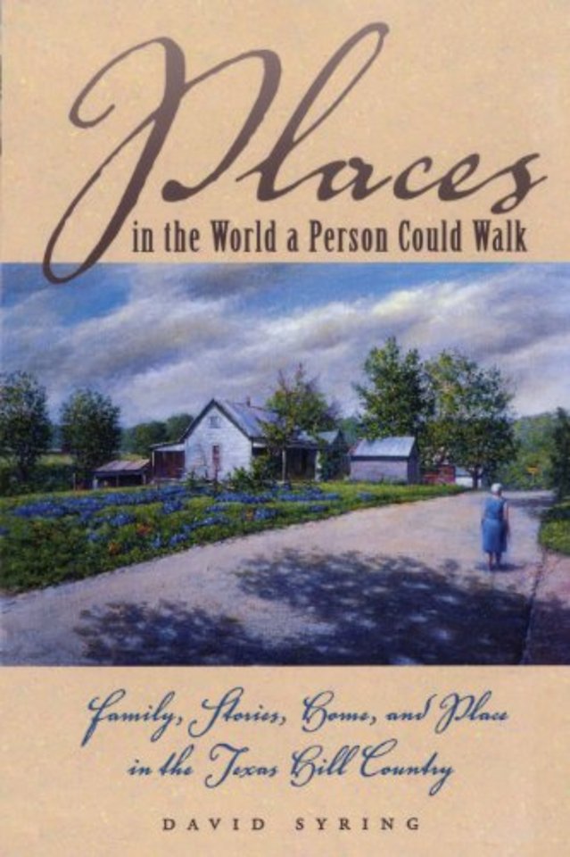 Places in the World a Person Could Walk – Family, Stories, Home, and Place in the Texas Hill Country
