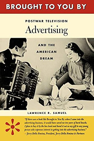 Brought to You by – Postwar Television Advertising and the American Dream