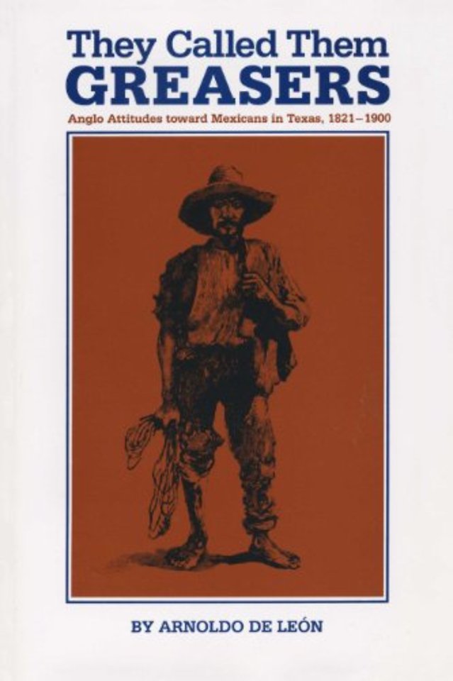 They Called Them Greasers – Anglo Attitudes Toward Mexicans in Texas, 1821–1900