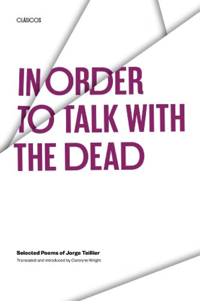 In Order to Talk with the Dead – Selected Poems of Jorge Teillier