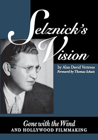 Selznick`s Vision – Gone with the Wind and Hollywood Filmmaking