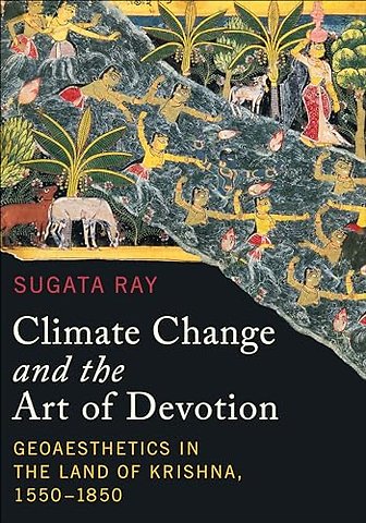 Climate Change and the Art of Devotion – Geoaesthetics in the Land of Krishna, 1550–1850