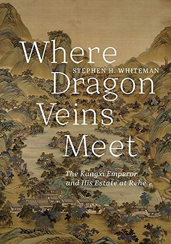 Where Dragon Veins Meet – The Kangxi Emperor and His Estate at Rehe