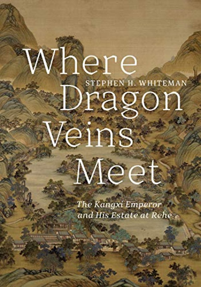 Where Dragon Veins Meet – The Kangxi Emperor and His Estate at Rehe