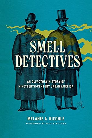 Smell Detectives – An Olfactory History of Nineteenth–Century Urban America