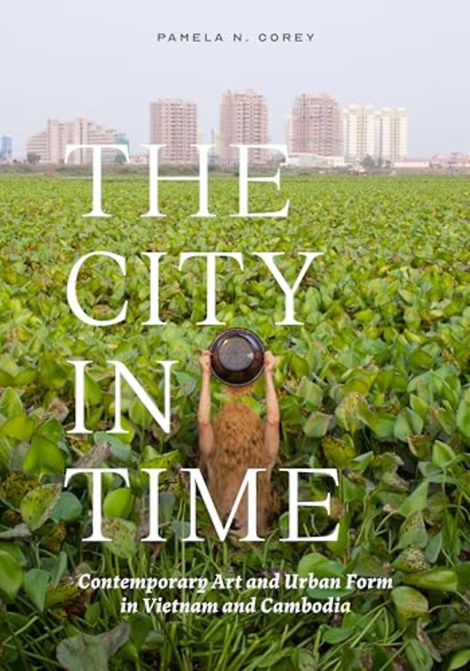 The City in Time – Contemporary Art and Urban Form in Vietnam and Cambodia