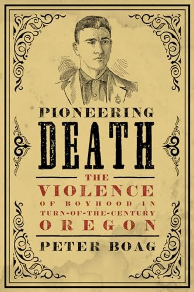 Pioneering Death – The Violence of Boyhood in Turn–of–the–Century Oregon