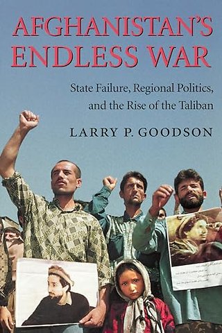 Afghanistan`s Endless War – State Failure, Regional Politics, and the Rise of the Taliban