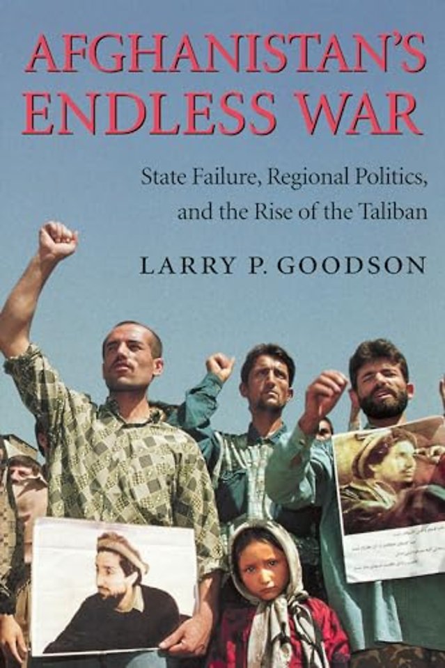 Afghanistan`s Endless War – State Failure, Regional Politics, and the Rise of the Taliban