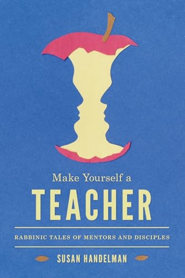 Make Yourself a Teacher – Rabbinic Tales of Mentors and Disciples