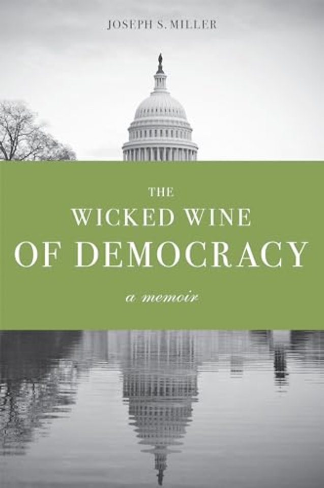 The Wicked Wine of Democracy – A Memoir of a Political Junkie, 1948–1995