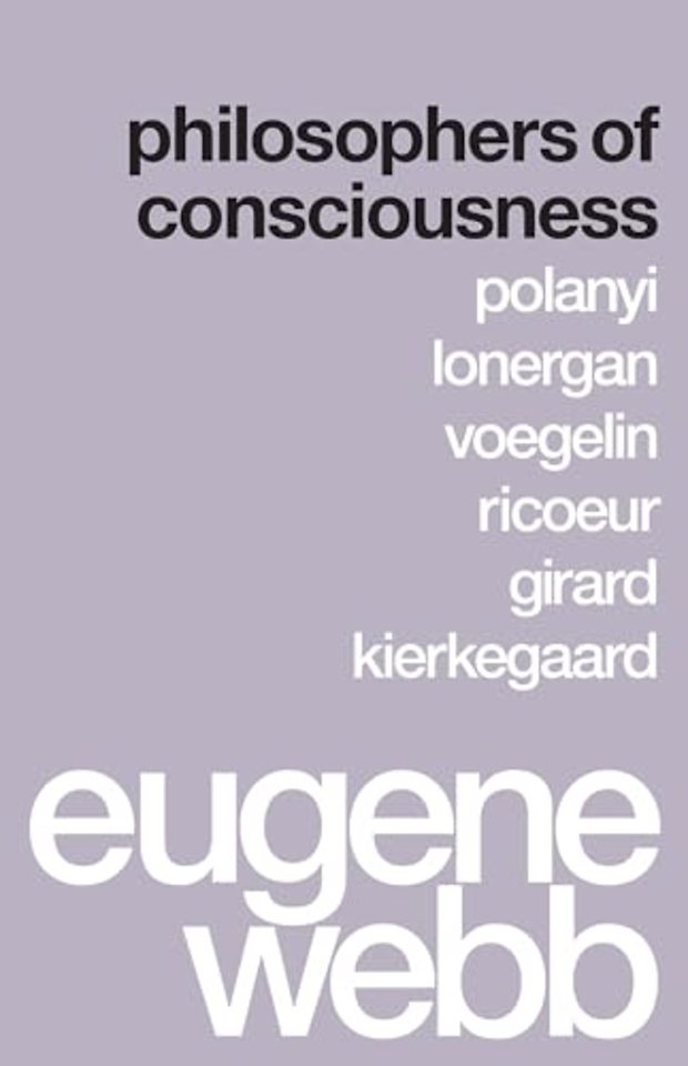 Philosophers of Consciousness – Polanyi, Lonergan, Voegelin, Ricoeur, Girard, Kierkegaard