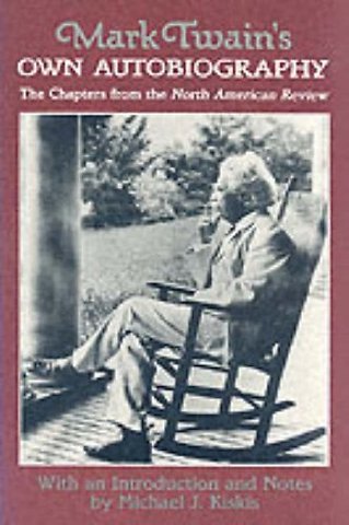 Mark Twain`s Own Autobiography – The Chapters from the ""North American Review