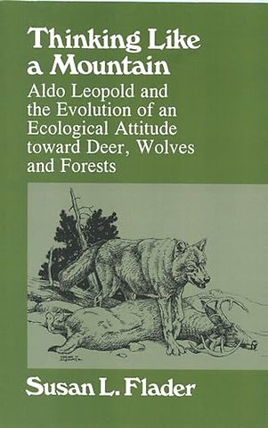 Thinking Like a Mountain – Aldo Leopold and the Evolution of an Ecological Attitude Toward Deer, Wolves and Forests