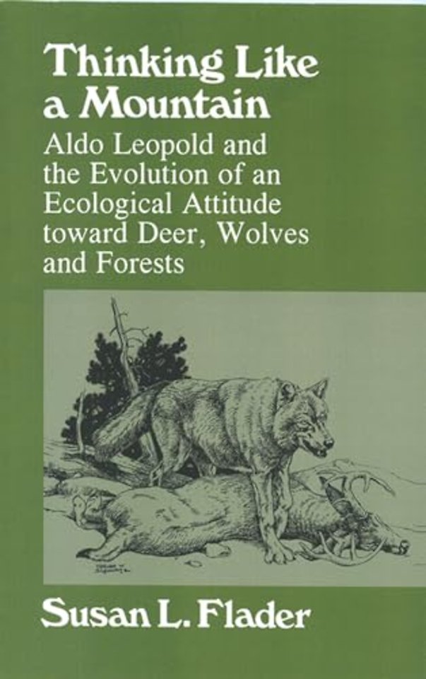 Thinking Like a Mountain – Aldo Leopold and the Evolution of an Ecological Attitude Toward Deer, Wolves and Forests